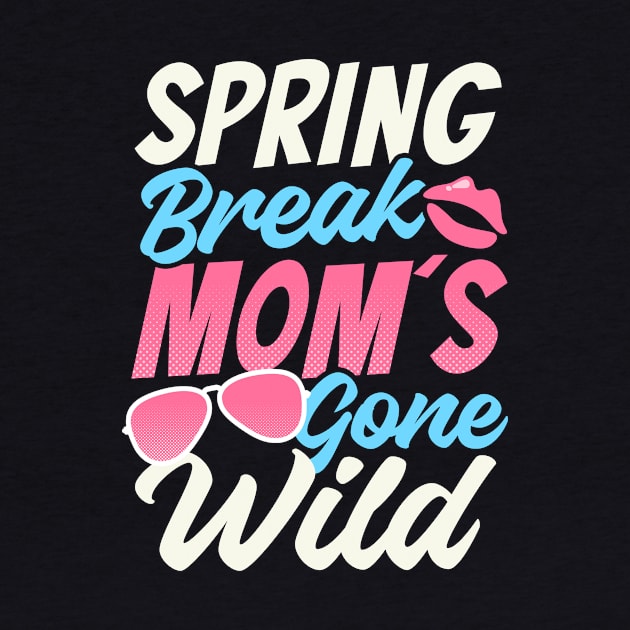 Spring Break Shirt | Spring Break Mom's Gone Wild by Gawkclothing